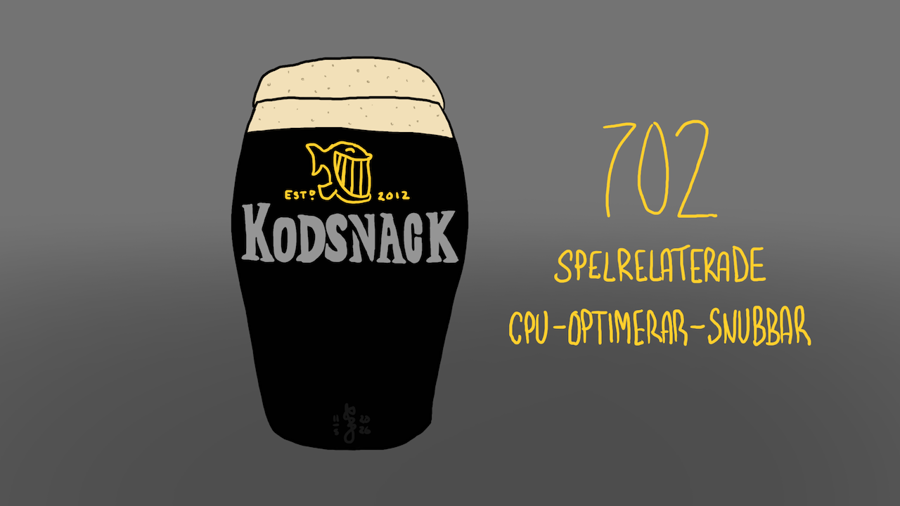 Kodsnack 702 - Spelrelaterade CPU-optimerar-snubbar